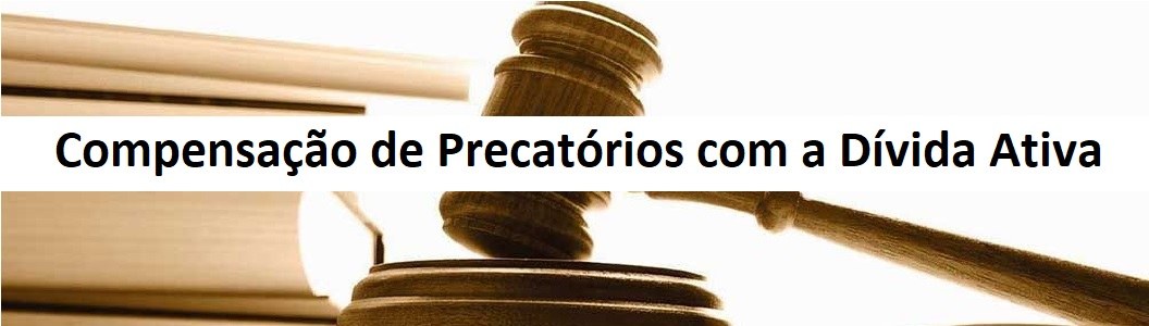 COMPENSAÇÃO DE PRECATÓRIOS COM A DÍVIDA ATIVA